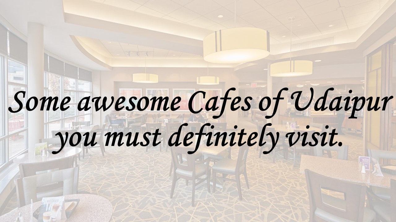 Some awesome Cafes of Udaipur you must definitely try out.